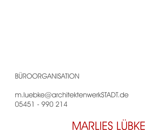 Büroorganisation  m.luebke@architektenwerkSTADT.de 05451 - 990 214 Marlies Lübke