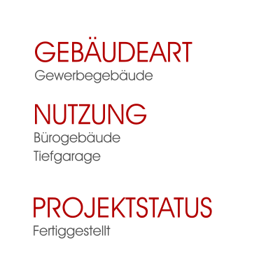 Fertiggestellt Projektstatus   BürogebäudeTiefgarage Nutzung  Gewerbegebäude Gebäudeart