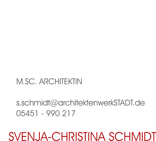 M.Sc. Architektin  s.schmidt@architektenwerkSTADT.de 05451 - 990 217 Svenja-Christina Schmidt