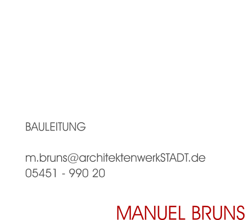 Bauleitung  m.bruns@architektenwerkSTADT.de 05451 - 990 20 Manuel Bruns