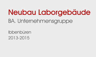 Neubau LaborgebäudeBA. Unternehmensgruppe Ibbenbüren 2013-2015