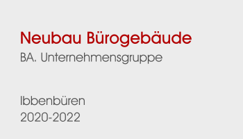 Neubau BürogebäudeBA. Unternehmensgruppe  Ibbenbüren 2020-2022